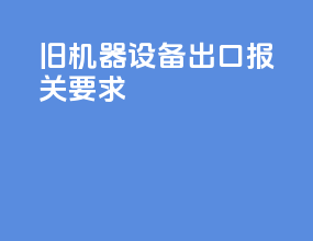 旧机器设备出口报关要求