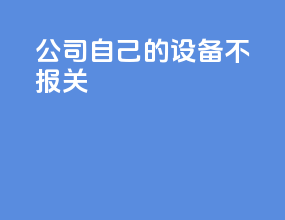 公司自己的设备不报关