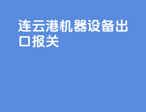 连云港机器设备出口报关