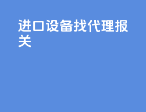 进口设备找代理报关