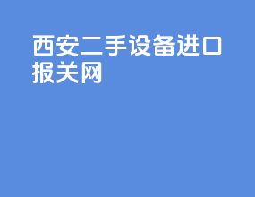 西安二手设备进口报关网