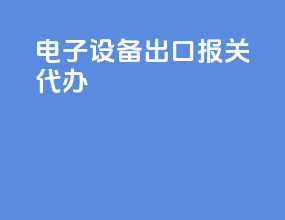 电子设备出口报关代办