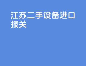 江苏二手设备进口报关