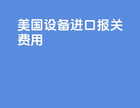 美国设备进口报关费用