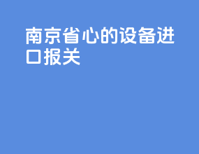 南京省心的设备进口报关