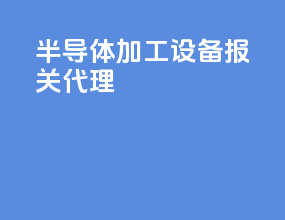 半导体加工设备报关代理