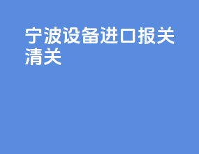 宁波设备进口报关清关