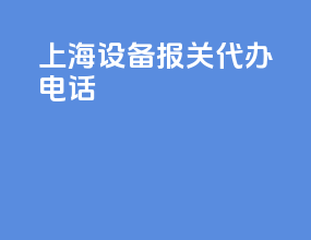 上海设备报关代办电话