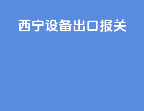 西宁设备出口报关