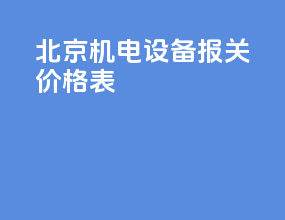 北京机电设备报关价格表