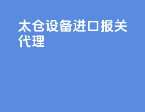 太仓设备进口报关代理
