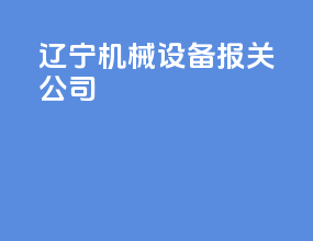 辽宁机械设备报关公司