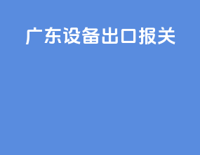 广东设备出口报关