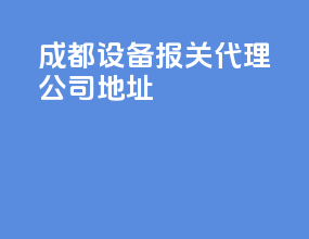 成都设备报关代理公司地址