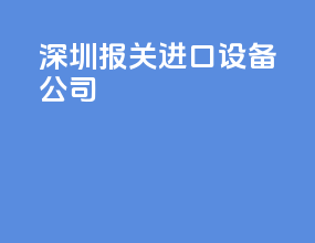 深圳报关进口设备公司