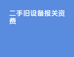 二手旧设备报关资费