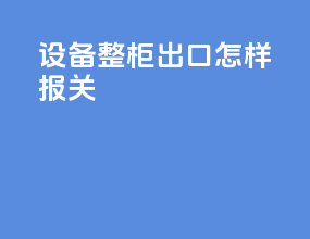 设备整柜出口怎样报关