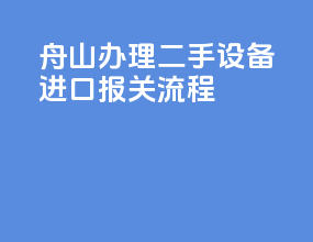 舟山办理二手设备进口报关流程