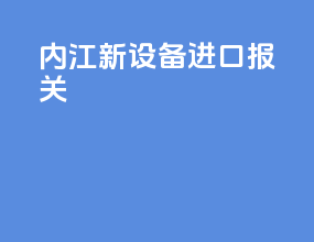 内江新设备进口报关