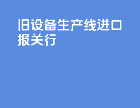 旧设备生产线进口报关行