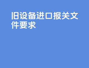 旧设备进口报关文件要求