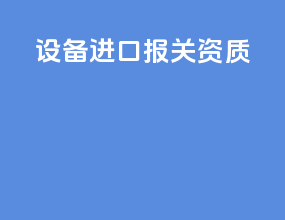 设备进口报关资质