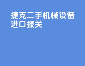 捷克二手机械设备进口报关