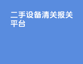 二手设备清关报关平台