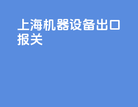 上海机器设备出口报关