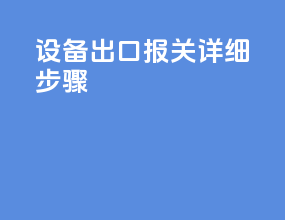 设备出口报关详细步骤