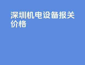 深圳机电设备报关价格