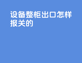 设备整柜出口怎样报关的