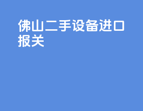 佛山二手设备进口报关