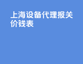 上海设备代理报关价钱表