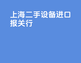 上海二手设备进口报关行