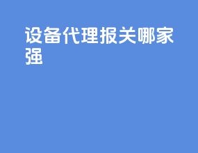 设备代理报关哪家强