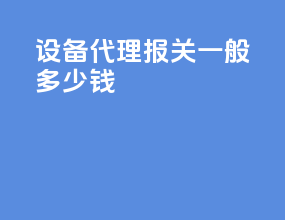 设备代理报关一般多少钱