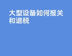 大型设备如何报关和退税