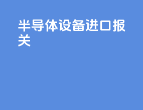 半导体设备 进口报关