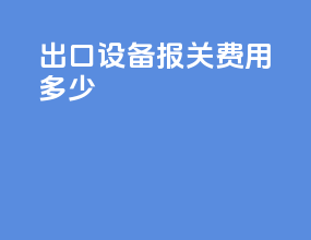 出口设备报关费用多少