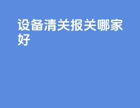 设备清关报关哪家好