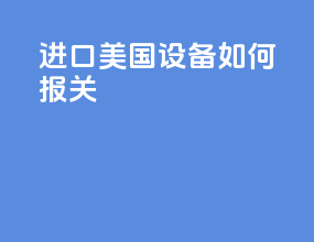 进口美国设备如何报关