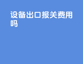 设备出口报关费用吗