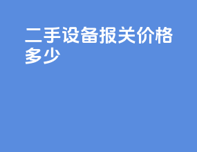 二手设备报关价格多少