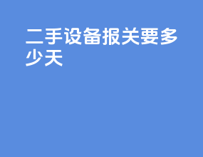 二手设备报关要多少天