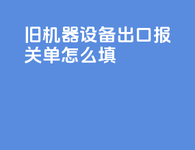 旧机器设备出口报关单怎么填