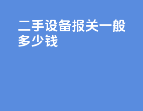 二手设备报关一般多少钱