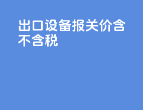 出口设备报关价含不含税
