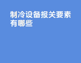 制冷设备报关要素有哪些