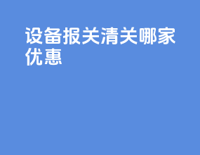 设备报关清关哪家优惠
